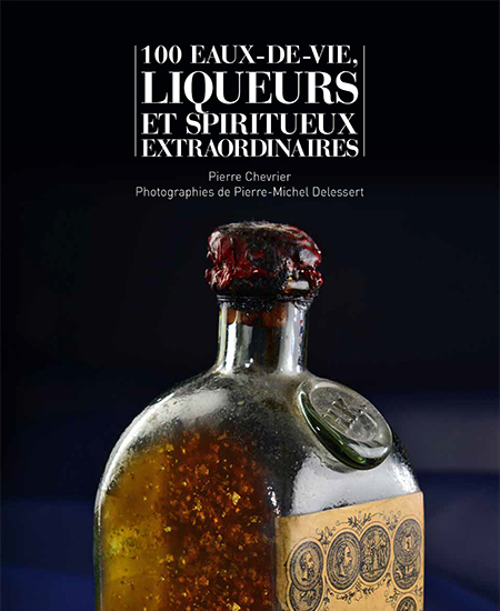 Couverture du livre de Pierre Chevrier - 100 eaux de vie et liqueurs et spiritueux extraordinaires